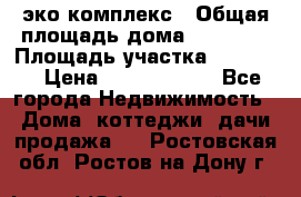 эко комплекс › Общая площадь дома ­ 89 558 › Площадь участка ­ 12 000 › Цена ­ 25 688 500 - Все города Недвижимость » Дома, коттеджи, дачи продажа   . Ростовская обл.,Ростов-на-Дону г.